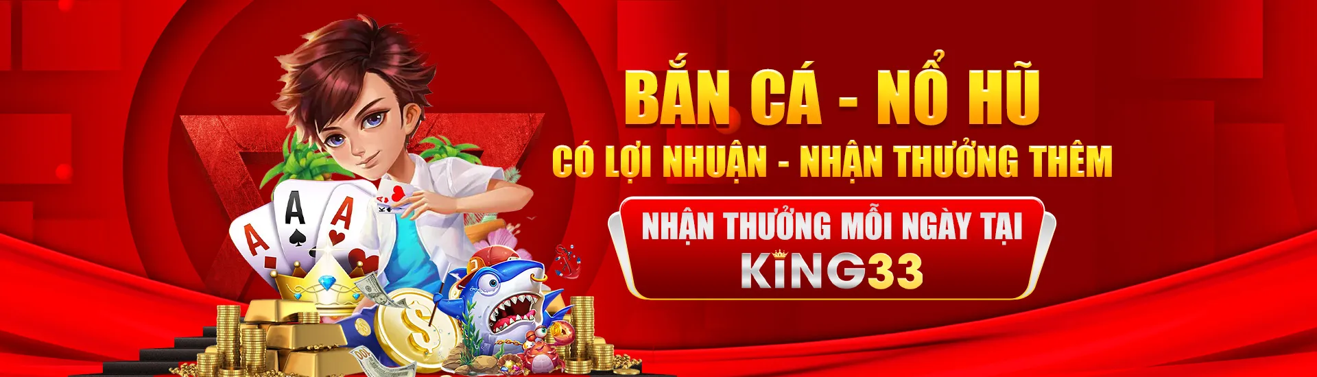 Bắn cá nỗ hũ king33 lợi nhuận cực khủng
