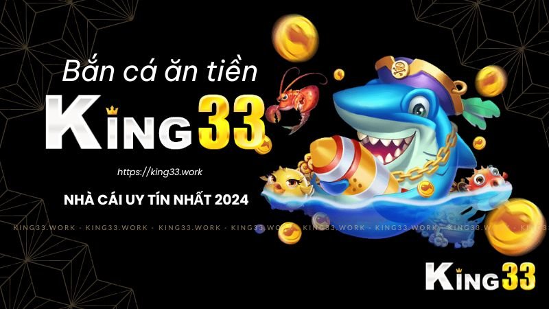 Bắn cá ăn tiền king33