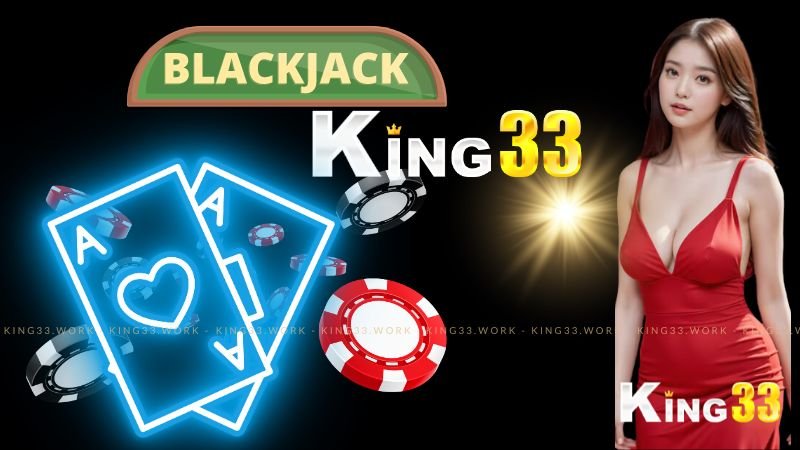 King33 Hướng Dẫn Chi Tiết Cách Chơi Blackjack Đỉnh cao 1 blackjack king33