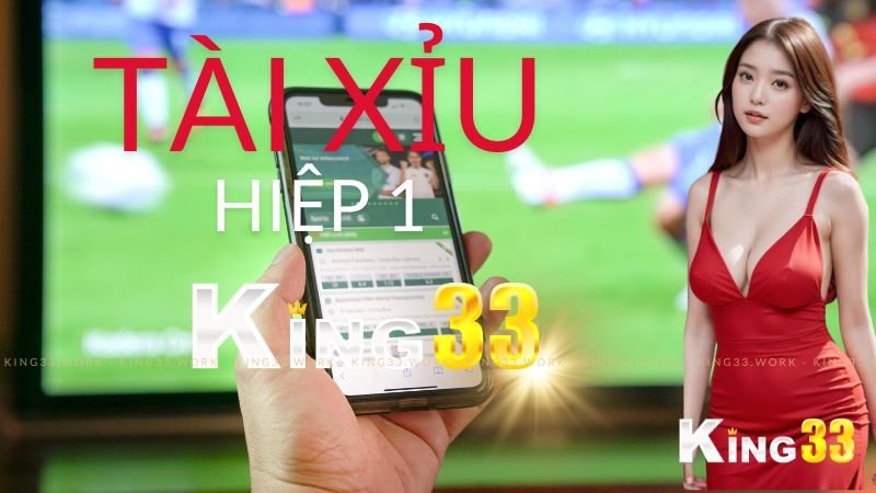 tài xỉu hiệp 1 king33