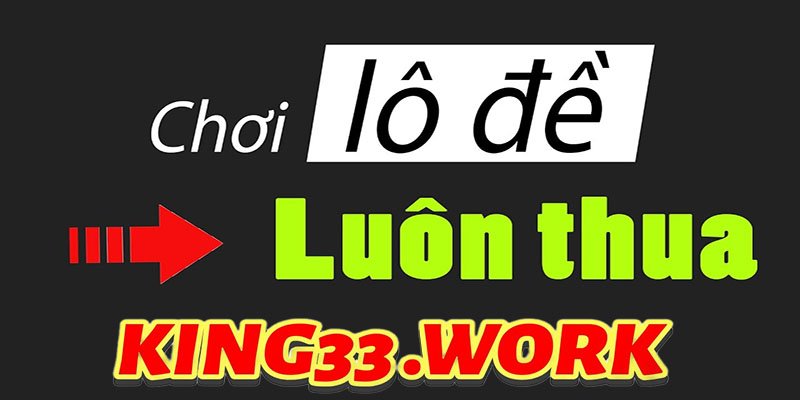 King33 - Lô đề bịp, nói không với xổ số tại nhà cái? 3 Ưu thế nổi bật tại sảnh xổ số King33 uy tín