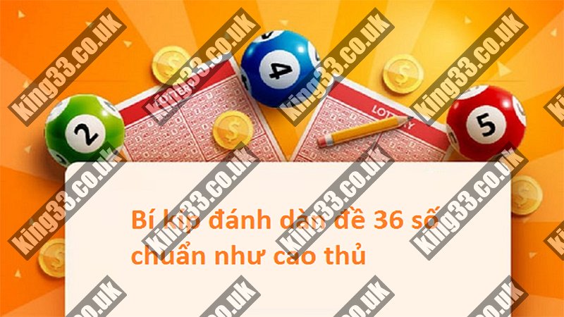 King33 - Dàn đề 36 số bất bại bạn cần biết? 3 Tại dàn đề 36 số theo phương pháp đề chạm