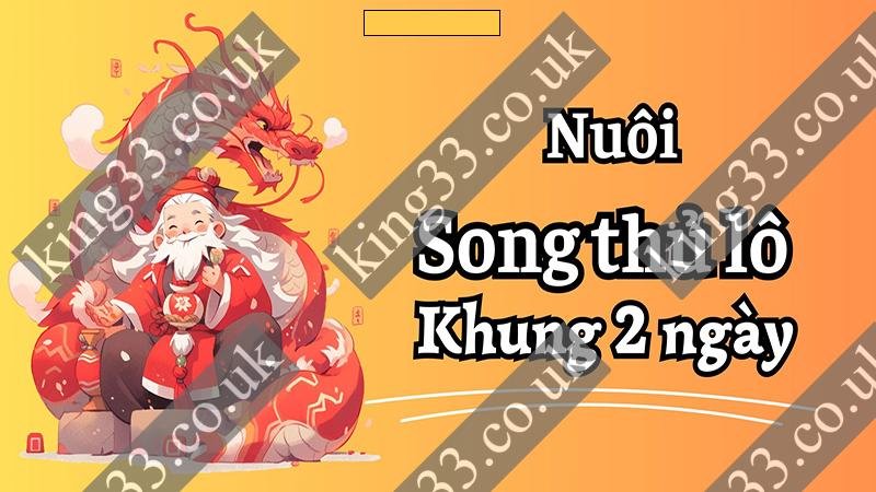 King33 - Nuôi lô khung 2 ngày đặc biệt vững chãi?
